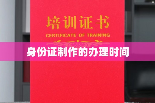 神冈身份证制作的办理时间